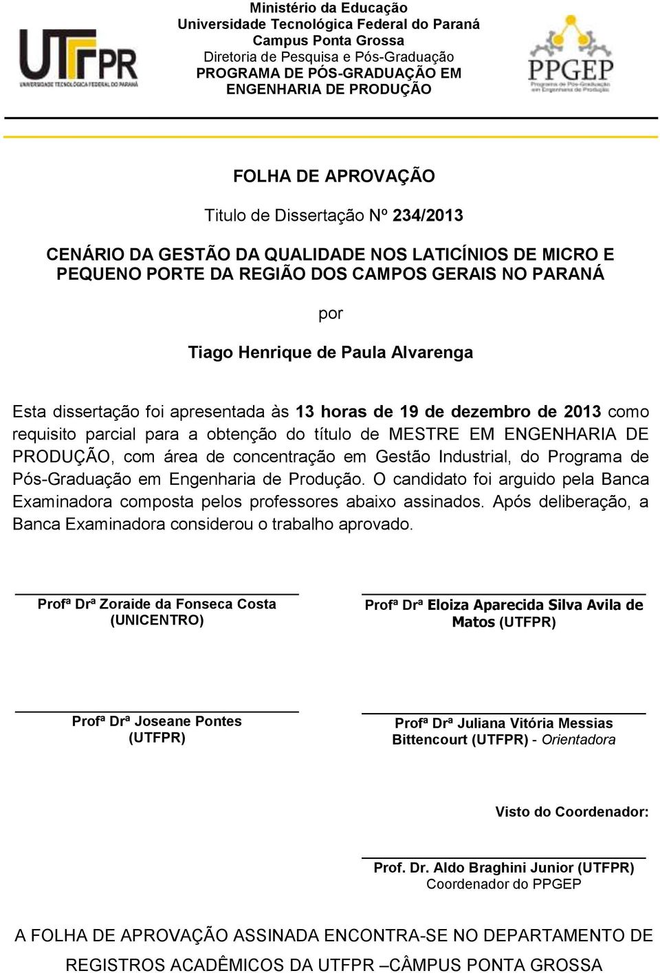 foi apresentada às 13 horas de 19 de dezembro de 2013 como requisito parcial para a obtenção do título de MESTRE EM ENGENHARIA DE PRODUÇÃO, com área de concentração em Gestão Industrial, do Programa