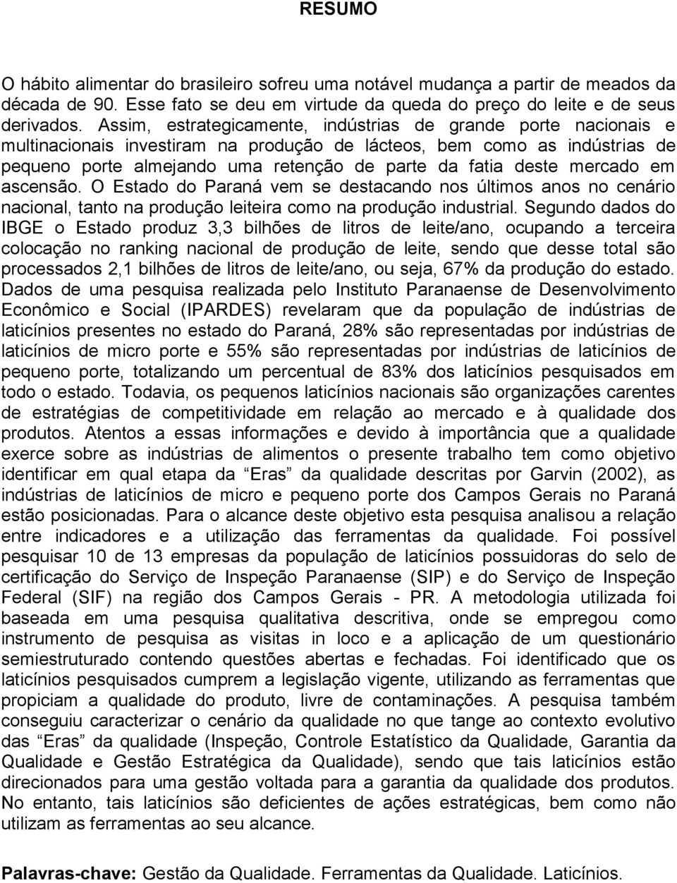 deste mercado em ascensão. O Estado do Paraná vem se destacando nos últimos anos no cenário nacional, tanto na produção leiteira como na produção industrial.