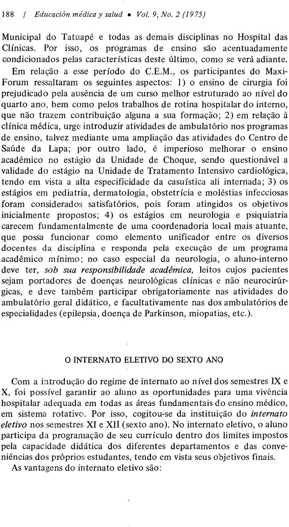 , os participantes do Maxi- Forum ressaltaram os seguintes aspectos: 1) o ensino de cirurgia foi prejudicado pela auséncia de um curso melhor estruturado ao nível do quarto ano, bem como pelos