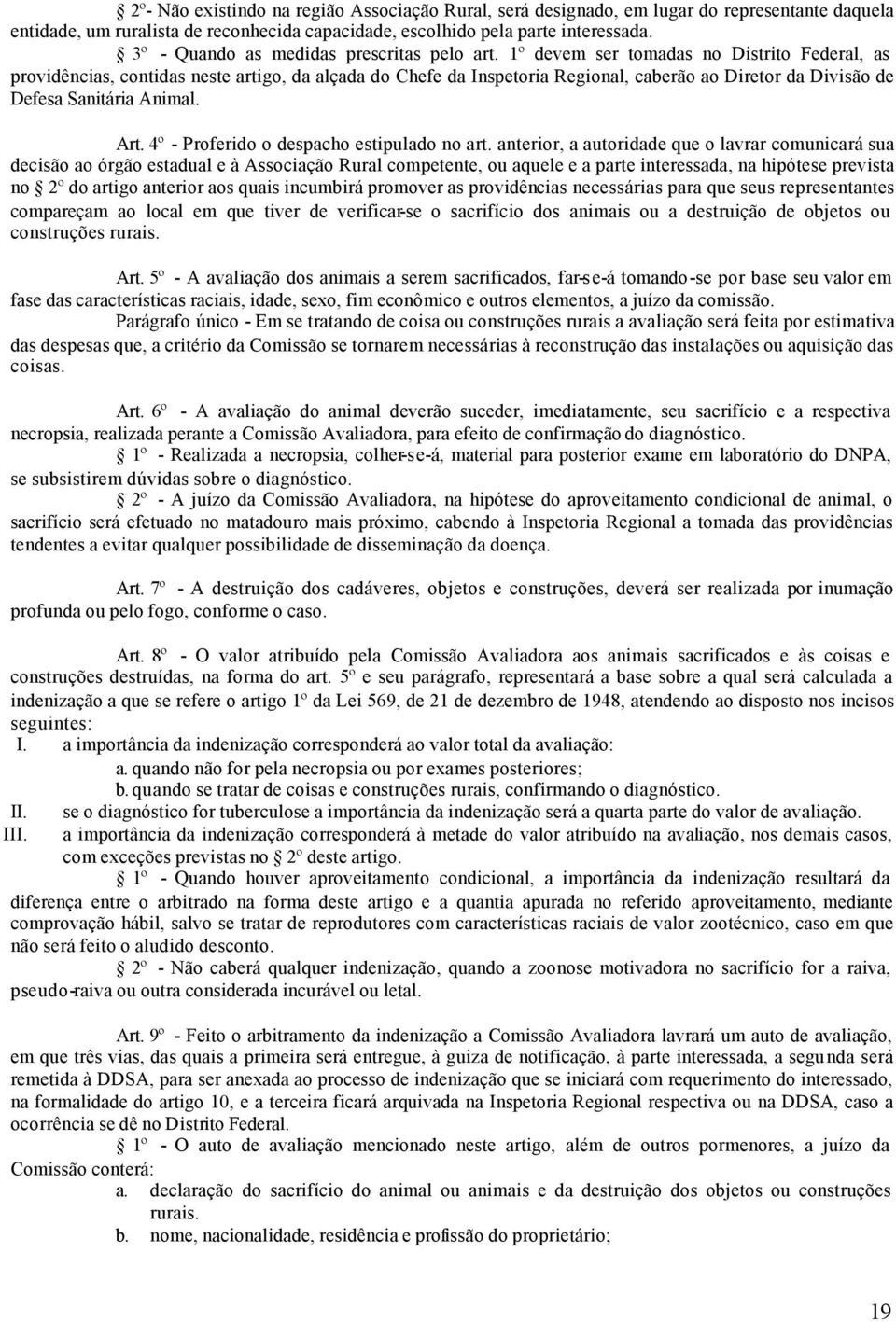 1º devem ser tomadas no Distrito Federal, as providências, contidas neste artigo, da alçada do Chefe da Inspetoria Regional, caberão ao Diretor da Divisão de Defesa Sanitária Animal. Art.