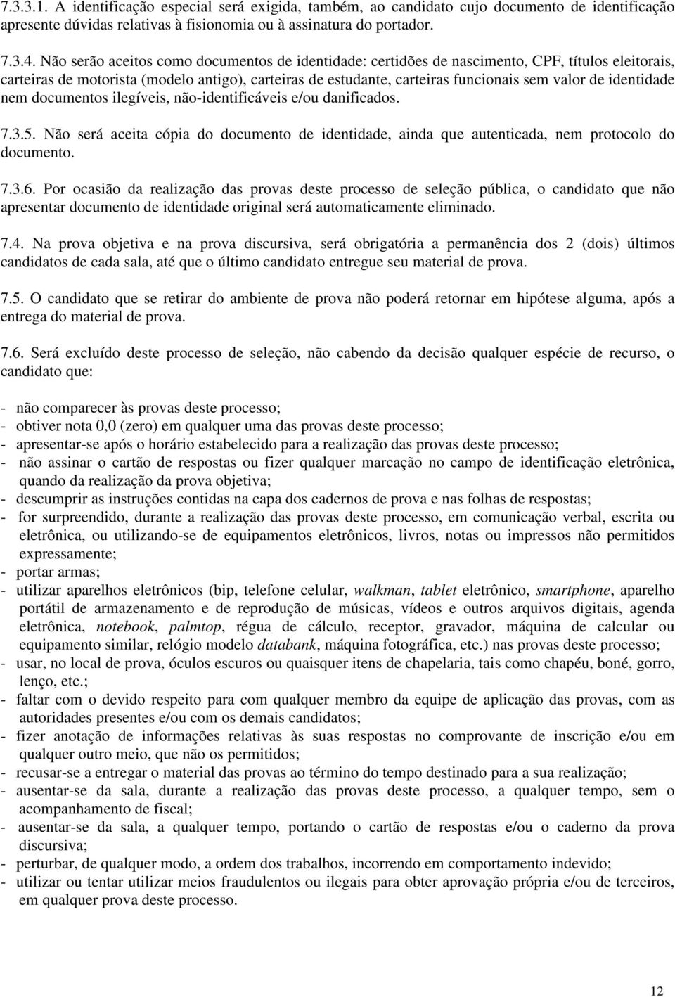 identidade nem documentos ilegíveis, não-identificáveis e/ou danificados. 7.3.5. Não será aceita cópia do documento de identidade, ainda que autenticada, nem protocolo do documento. 7.3.6.