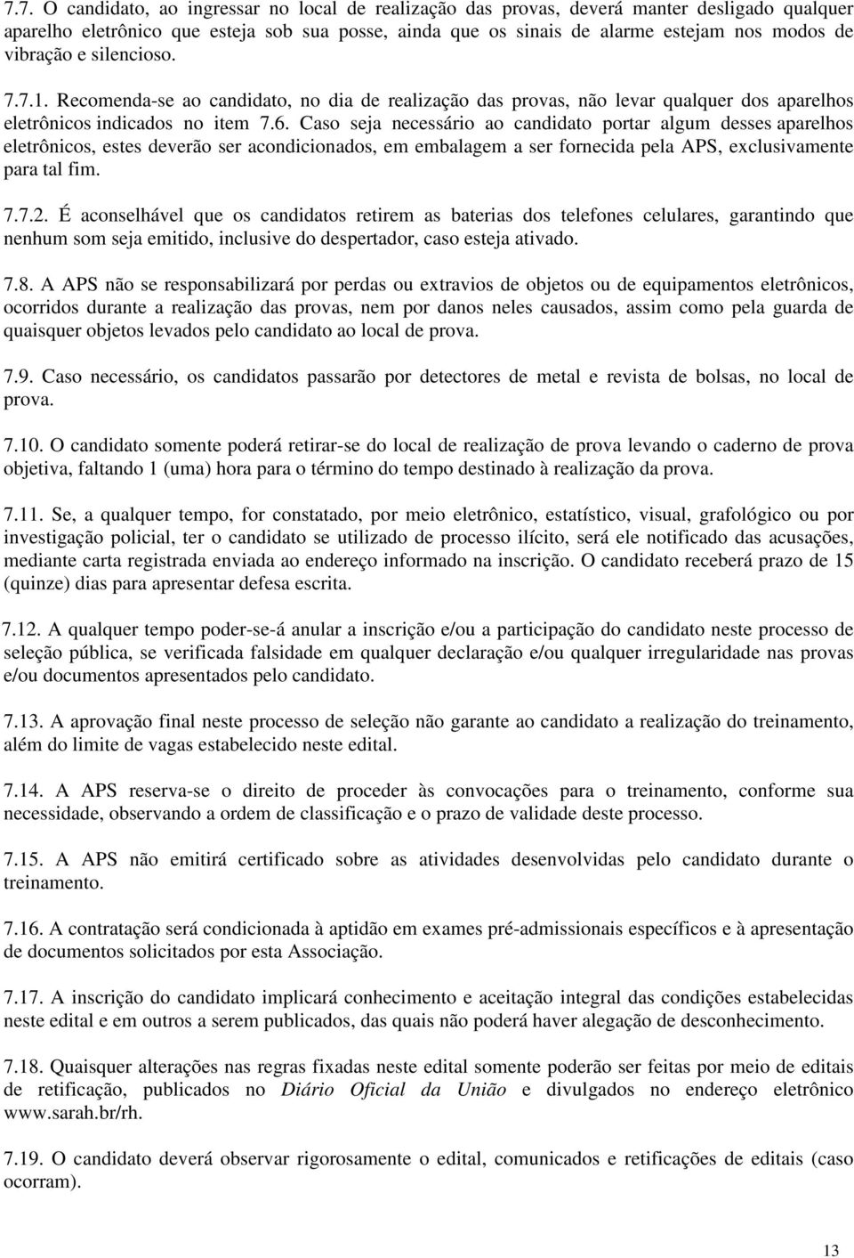 Caso seja necessário ao candidato portar algum desses aparelhos eletrônicos, estes deverão ser acondicionados, em embalagem a ser fornecida pela APS, exclusivamente para tal fim. 7.7.2.