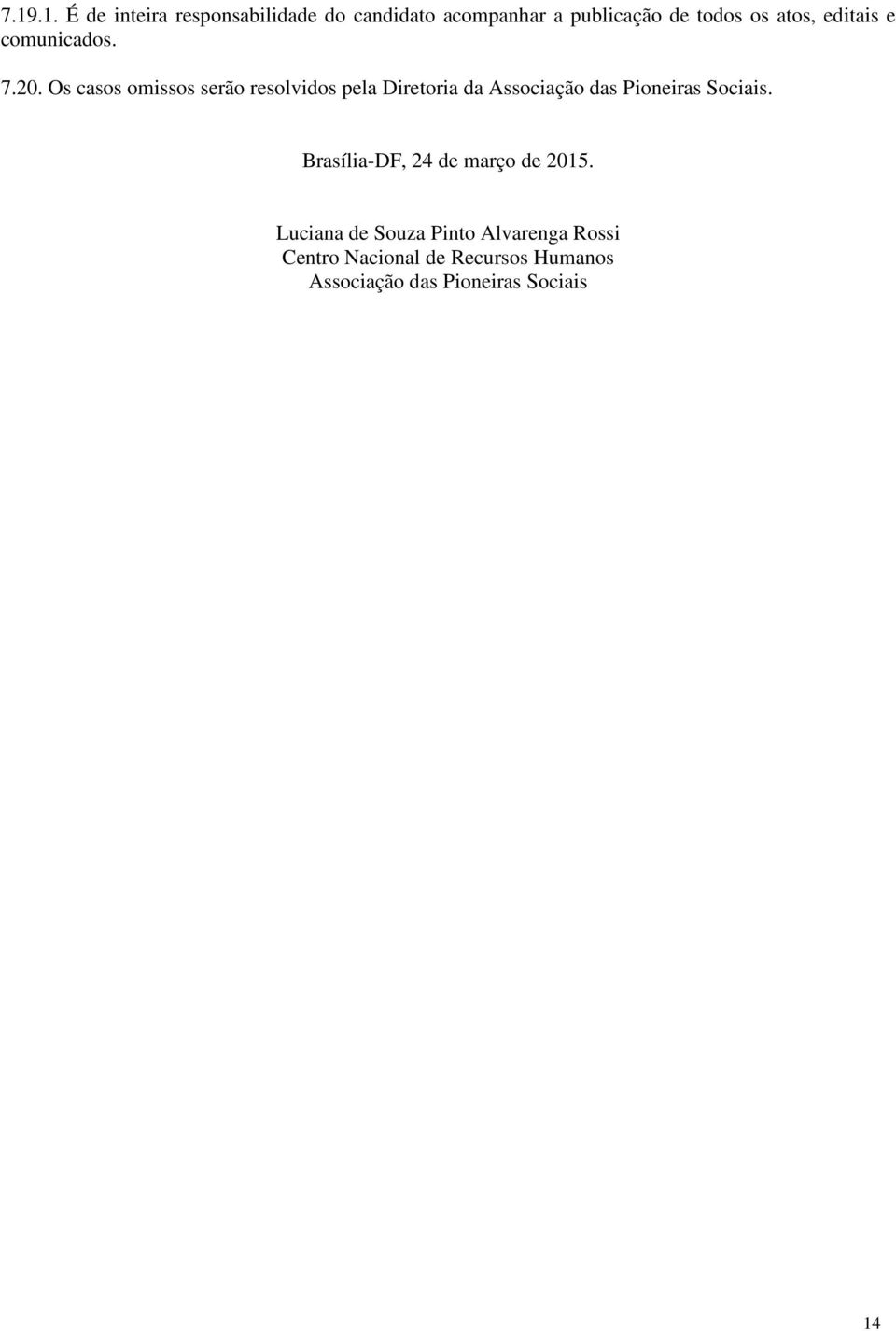 Os casos omissos serão resolvidos pela Diretoria da Associação das Pioneiras Sociais.