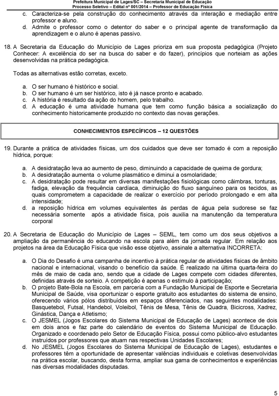 desenvolvidas na prática pedagógica. Todas as alternativas estão corretas, exceto. a. O ser humano é histórico e social. b. O ser humano é um ser histórico, isto é já nasce pronto e acabado. c. A história é resultado da ação do homem, pelo trabalho.