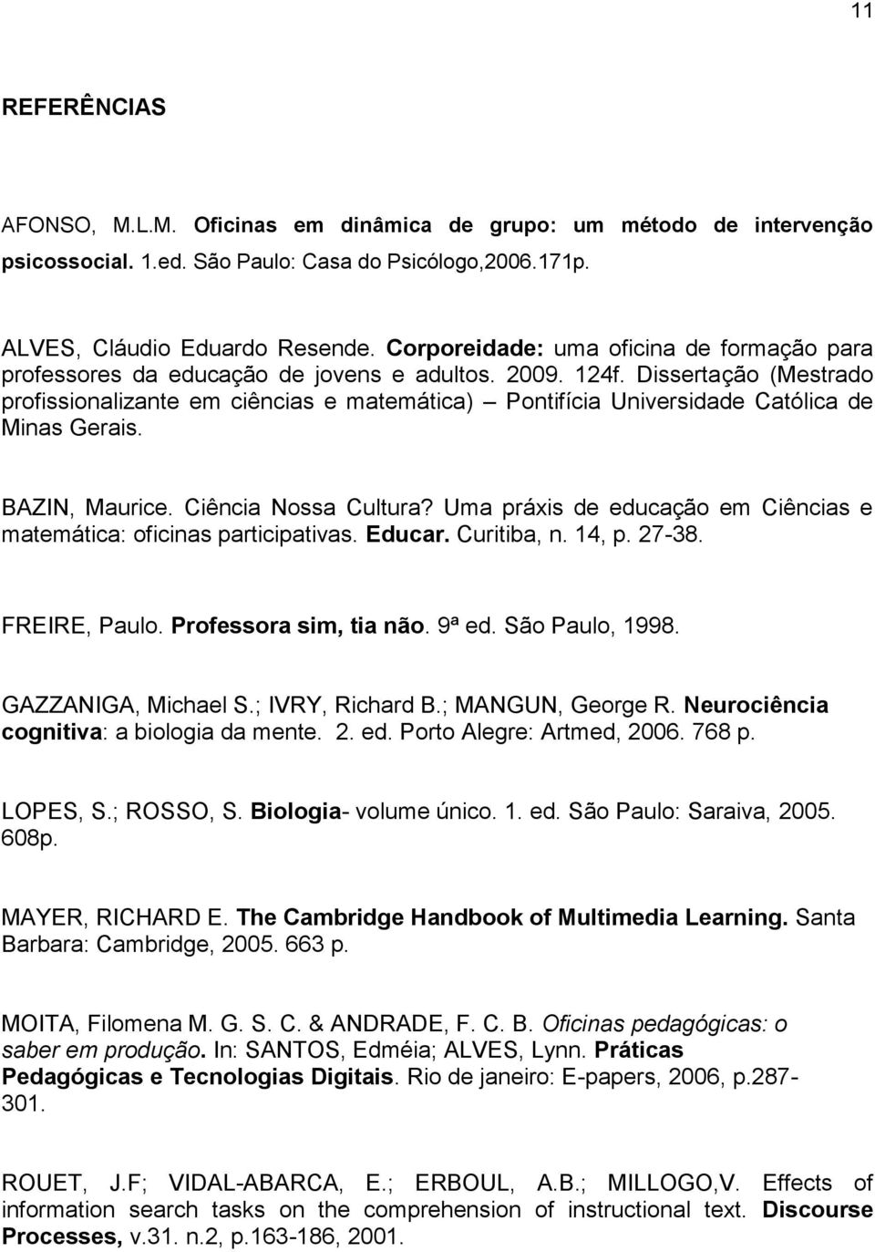 Dissertação (Mestrado profissionalizante em ciências e matemática) Pontifícia Universidade Católica de Minas Gerais. BAZIN, Maurice. Ciência Nossa Cultura?