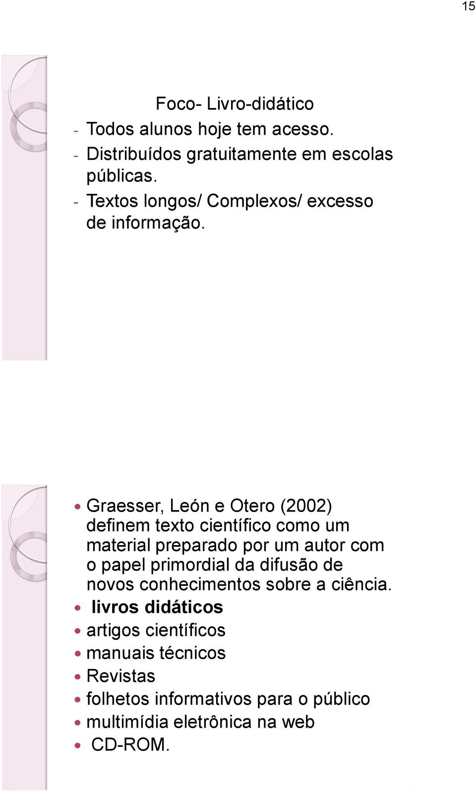 Graesser, León e Otero (2002) definem texto científico como um material preparado por um autor com o papel