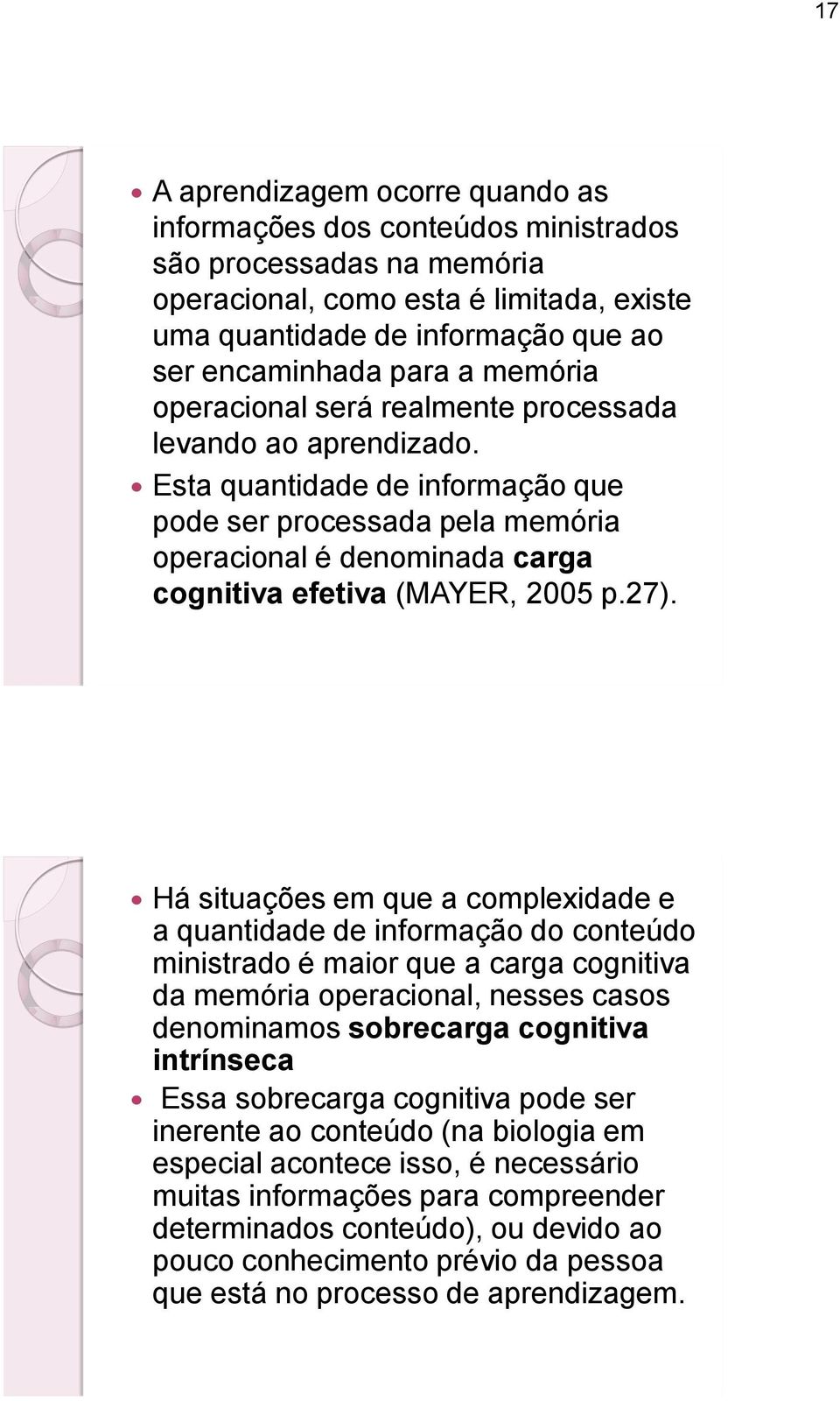 Esta quantidade de informação que pode ser processada pela memória operacional é denominada carga cognitiva efetiva (MAYER, 2005 p.27).