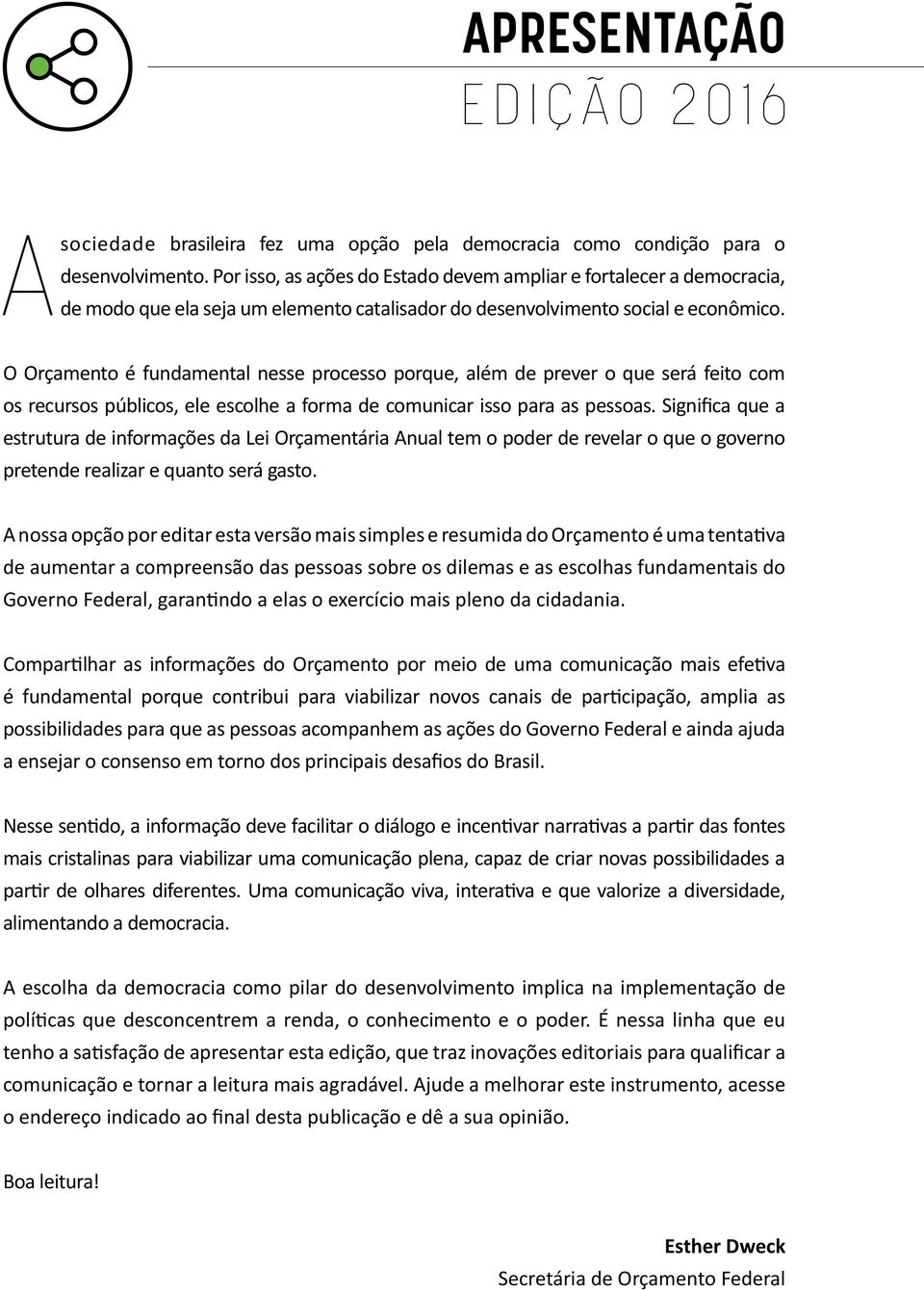 O Orçamento é fundamental nesse processo porque, além de prever o que será feito com os recursos públicos, ele escolhe a forma de comunicar isso para as pessoas.