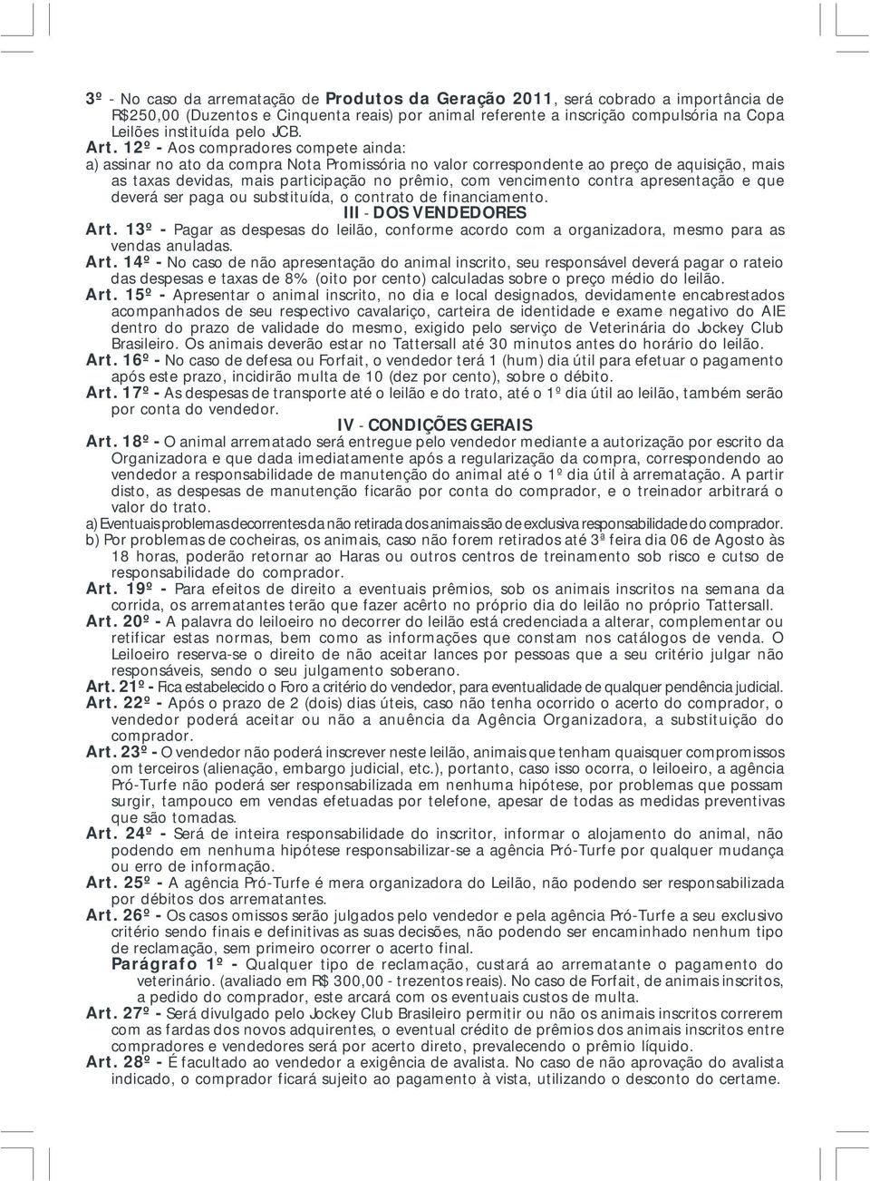 12º - Aos compradores compete ainda: a) assinar no ato da compra Nota Promissória no valor correspondente ao preço de aquisição, mais as taxas devidas, mais participação no prêmio, com vencimento