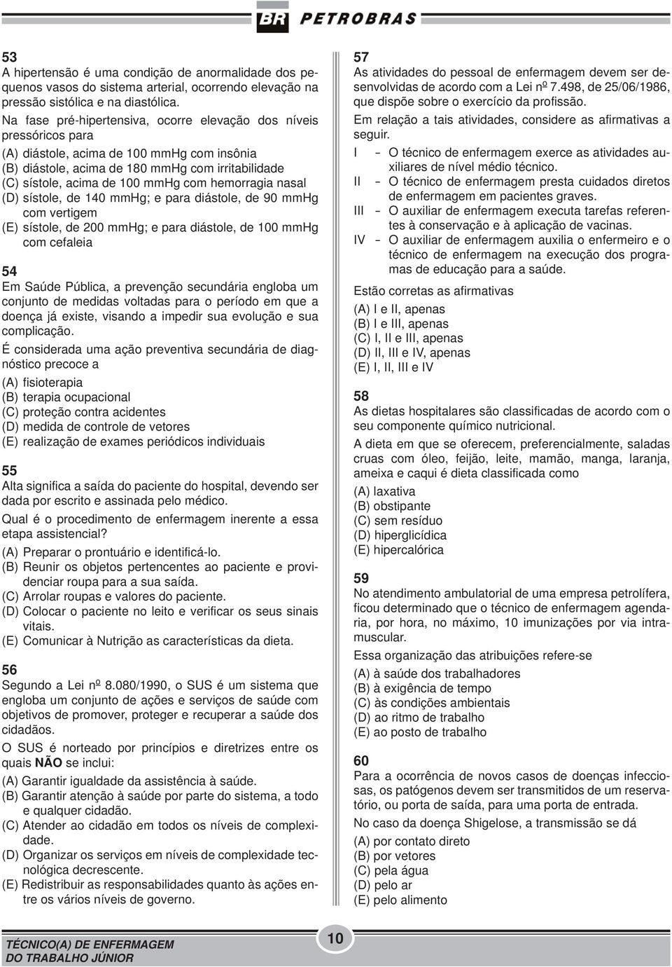 hemorragia nasal (D) sístole, de 140 mmhg; e para diástole, de 90 mmhg com vertigem (E) sístole, de 200 mmhg; e para diástole, de 100 mmhg com cefaleia 54 Em Saúde Pública, a prevenção secundária