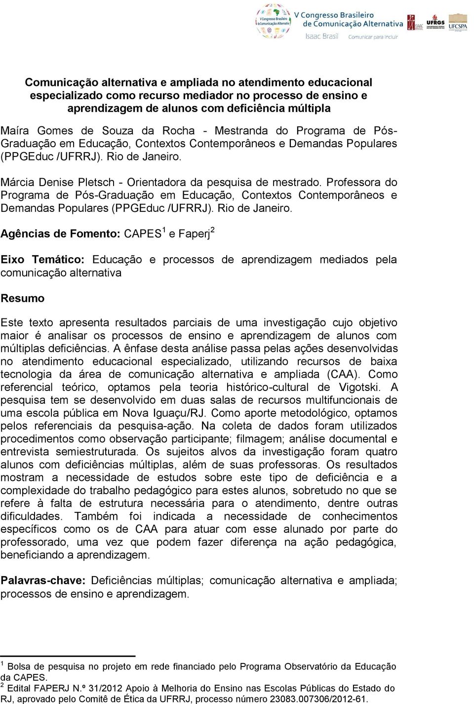 Professora do Programa de Pós-Graduação em Educação, Contextos Contemporâneos e Demandas Populares (PPGEduc /UFRRJ). Rio de Janeiro.