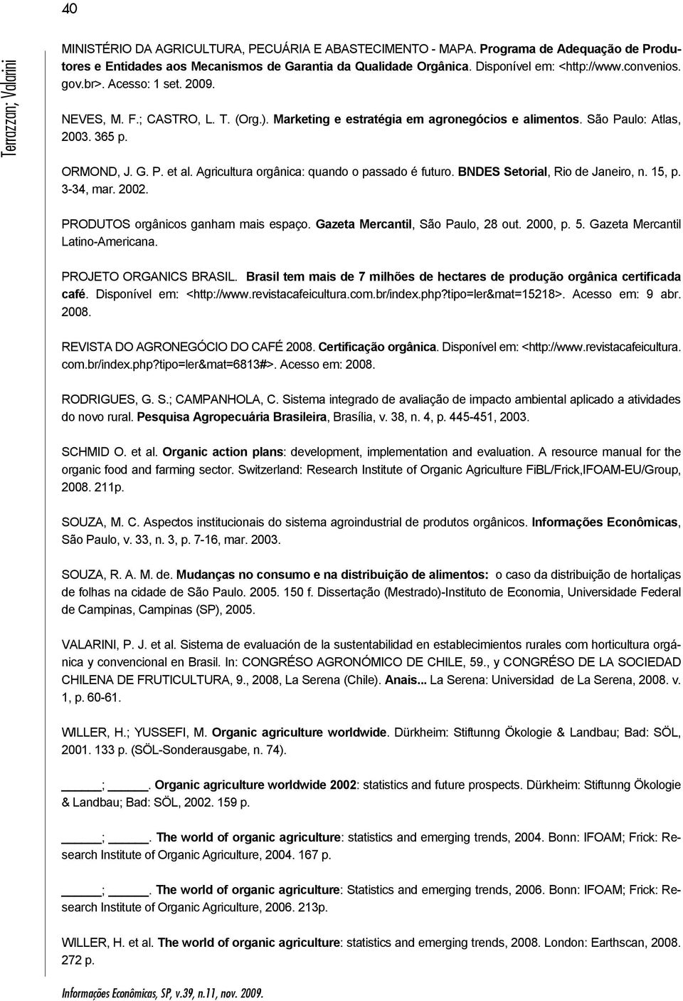 P. et al. Agricultura orgânica: quando o passado é futuro. BNDES Setorial, Rio de Janeiro, n. 15, p. 3-34, mar. 2002. PRODUTOS orgânicos ganham mais espaço. Gazeta Mercantil, São Paulo, 28 out.