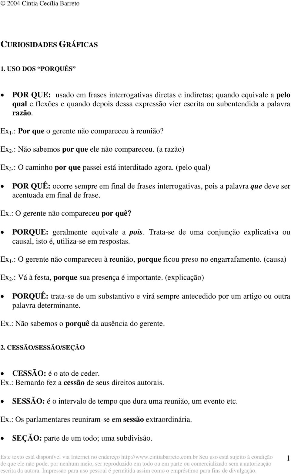 : Por que o gerente não compareceu à reunião? Ex 2.: Não sabemos por que ele não compareceu. (a razão) Ex 3.: O caminho por que passei está interditado agora.