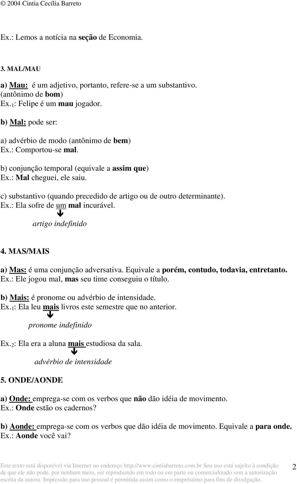 c) substantivo (quando precedido de artigo ou de outro determinante). Ex.: Ela sofre de um mal incurável. artigo indefinido 4. MAS/MAIS a) Mas: é uma conjunção adversativa.