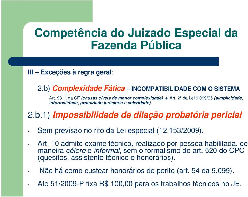 1) Impossibilidade de dilação probatória pericial - Sem previsão no rito da Lei especial (12.153/2009). - Art.