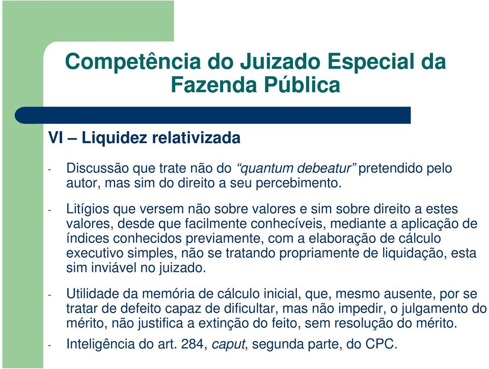 a elaboração de cálculo executivo simples, não se tratando propriamente de liquidação, esta sim inviável no juizado.