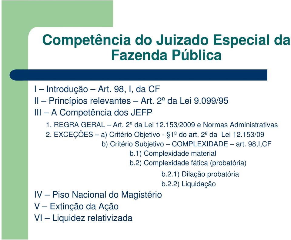 2º da Lei 12.153/09 b) Critério Subjetivo COMPLEXIDADE art. 98,I,CF b.1) Complexidade material b.