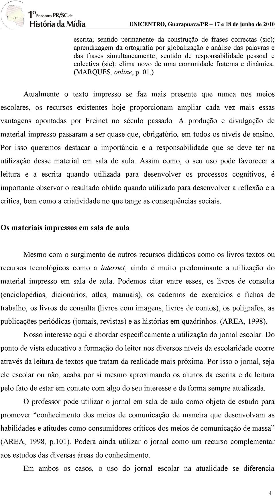 ) Atualmente o texto impresso se faz mais presente que nunca nos meios escolares, os recursos existentes hoje proporcionam ampliar cada vez mais essas vantagens apontadas por Freinet no século