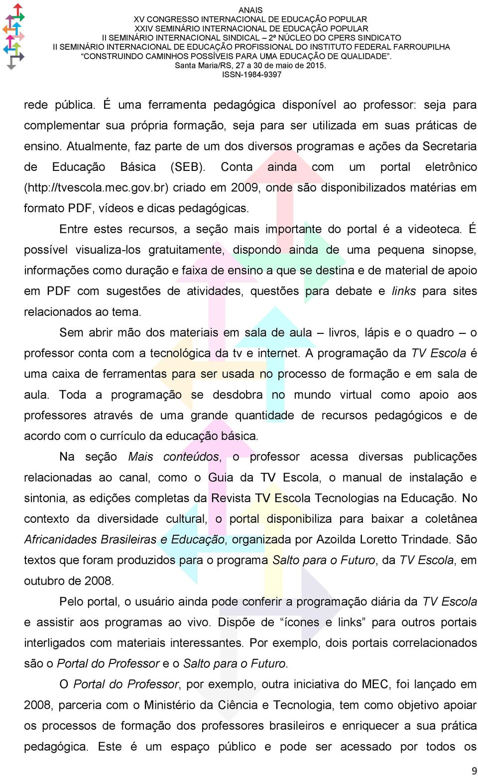 br) criado em 2009, onde são disponibilizados matérias em formato PDF, vídeos e dicas pedagógicas. Entre estes recursos, a seção mais importante do portal é a videoteca.