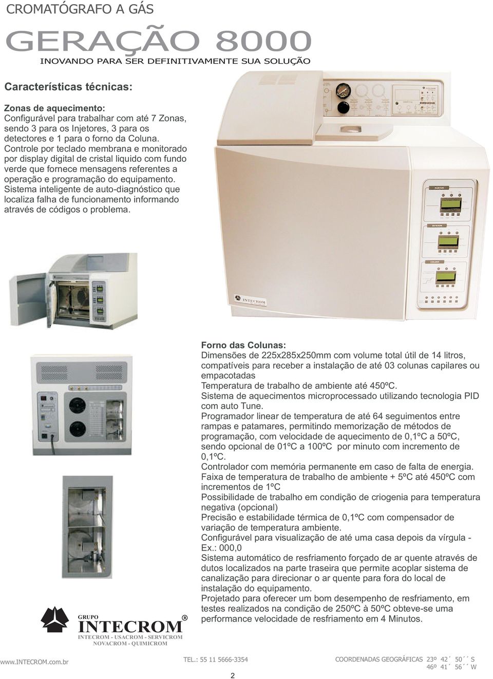 Sistema inteligente de auto-diagnóstico que localiza falha de funcionamento informando através de códigos o problema.