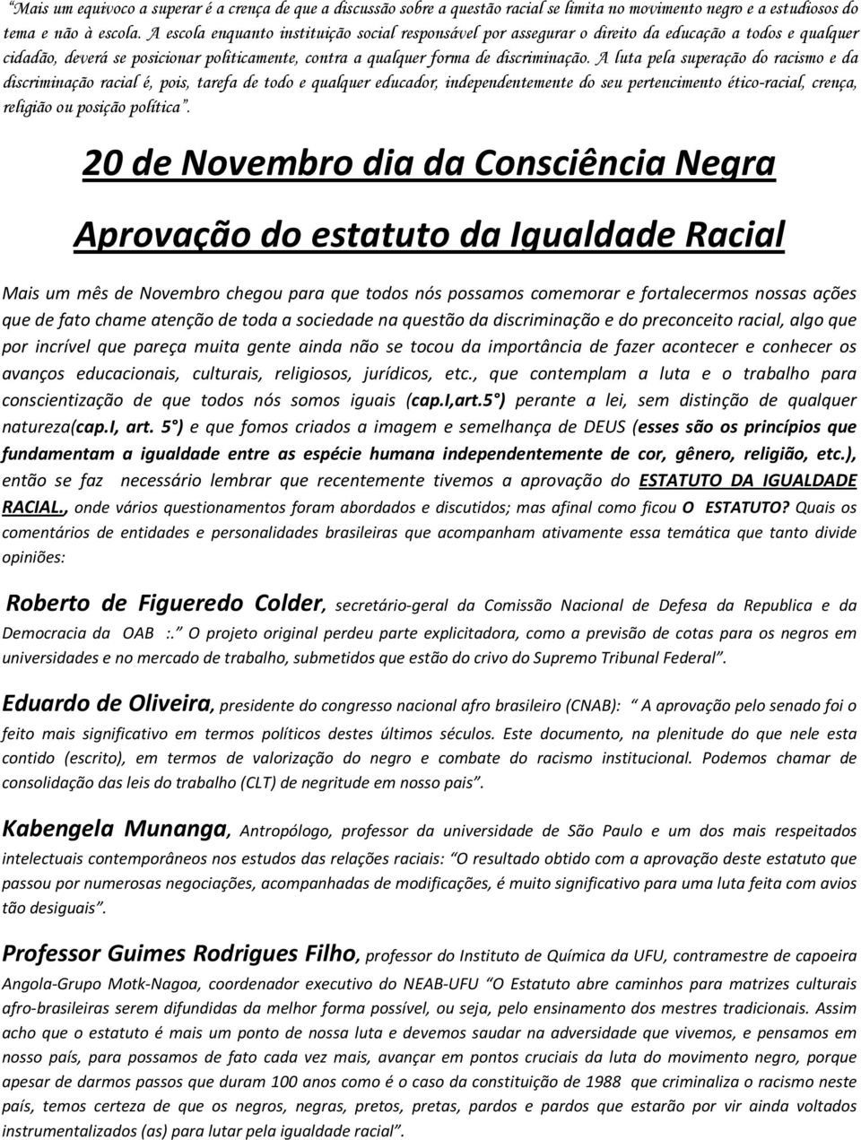 A luta pela superação do racismo e da discriminação racial é, pois, tarefa de todo e qualquer educador, independentemente do seu pertencimento ético-racial, crença, religião ou posição política.