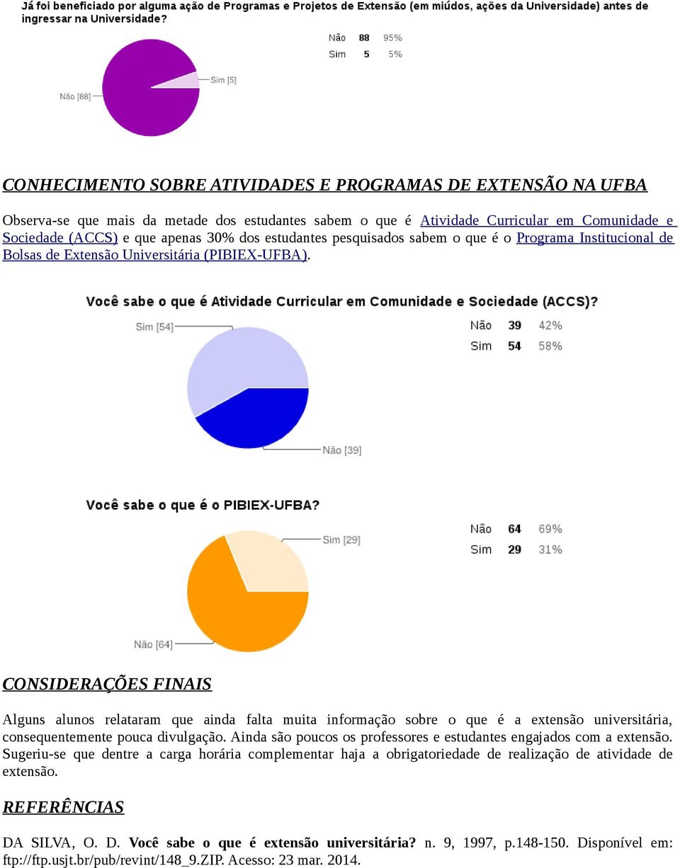 CONSIDERAÇÕES FINAIS Alguns alunos relataram que ainda falta muita informação sobre o que é a extensão universitária, consequentemente pouca divulgação.