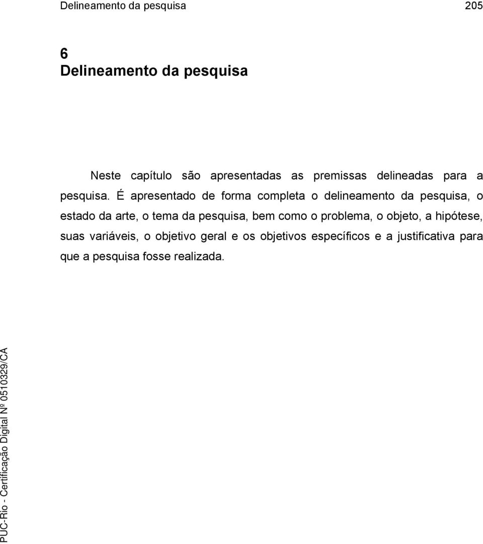 É apresentado de forma completa o delineamento da pesquisa, o estado da arte, o tema da