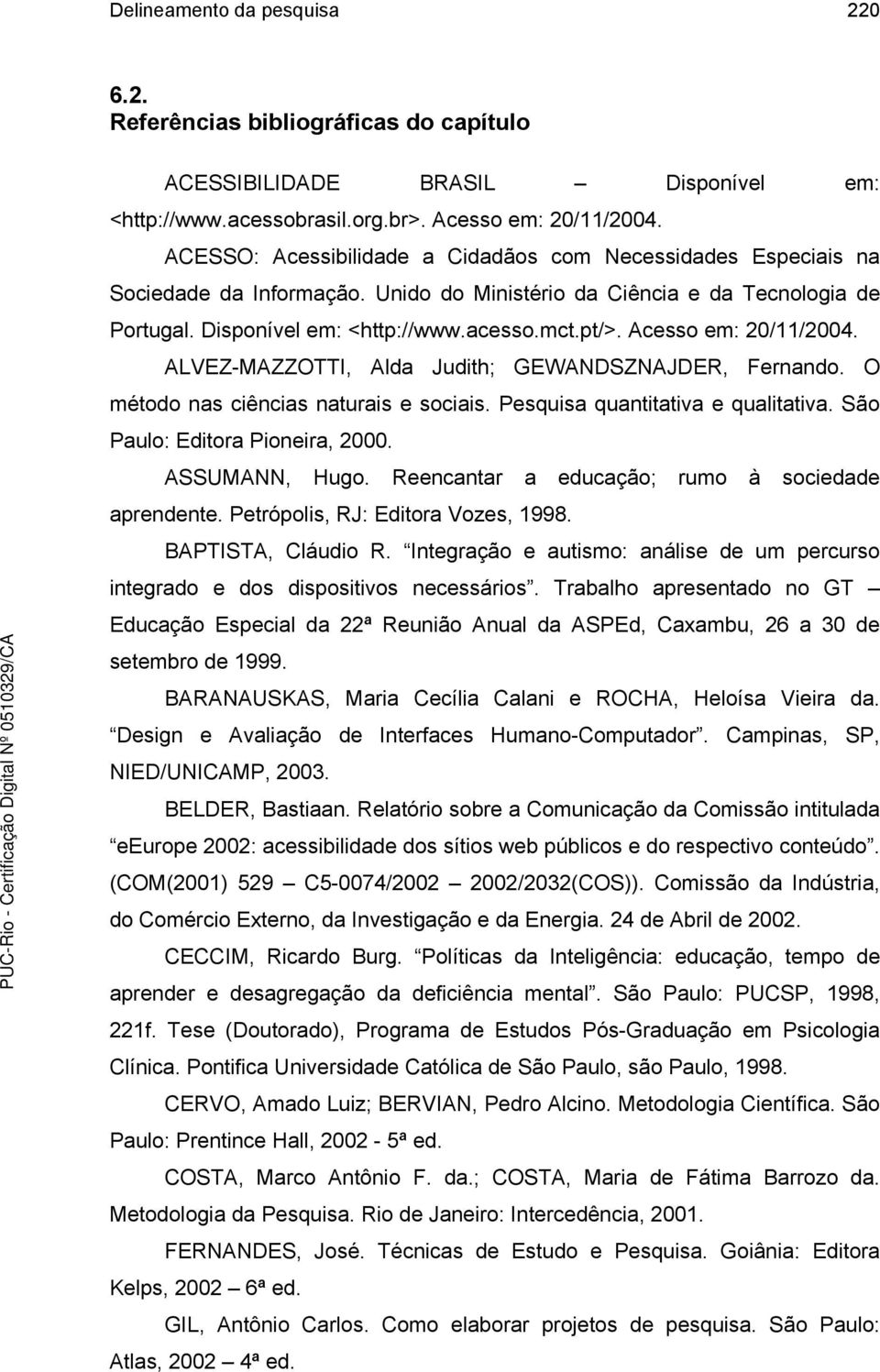 Acesso em: 20/11/2004. ALVEZ-MAZZOTTI, Alda Judith; GEWANDSZNAJDER, Fernando. O método nas ciências naturais e sociais. Pesquisa quantitativa e qualitativa. São Paulo: Editora Pioneira, 2000.