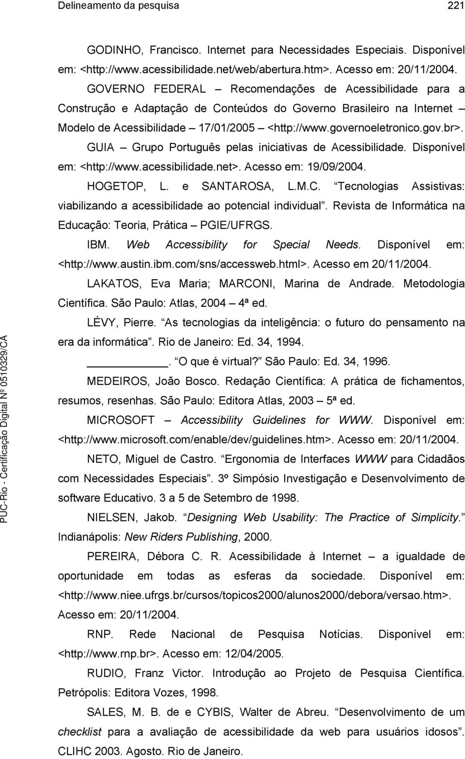 GUIA Grupo Português pelas iniciativas de Acessibilidade. Disponível em: <http://www.acessibilidade.net>. Acesso em: 19/09/2004. HOGETOP, L. e SANTAROSA, L.M.C.