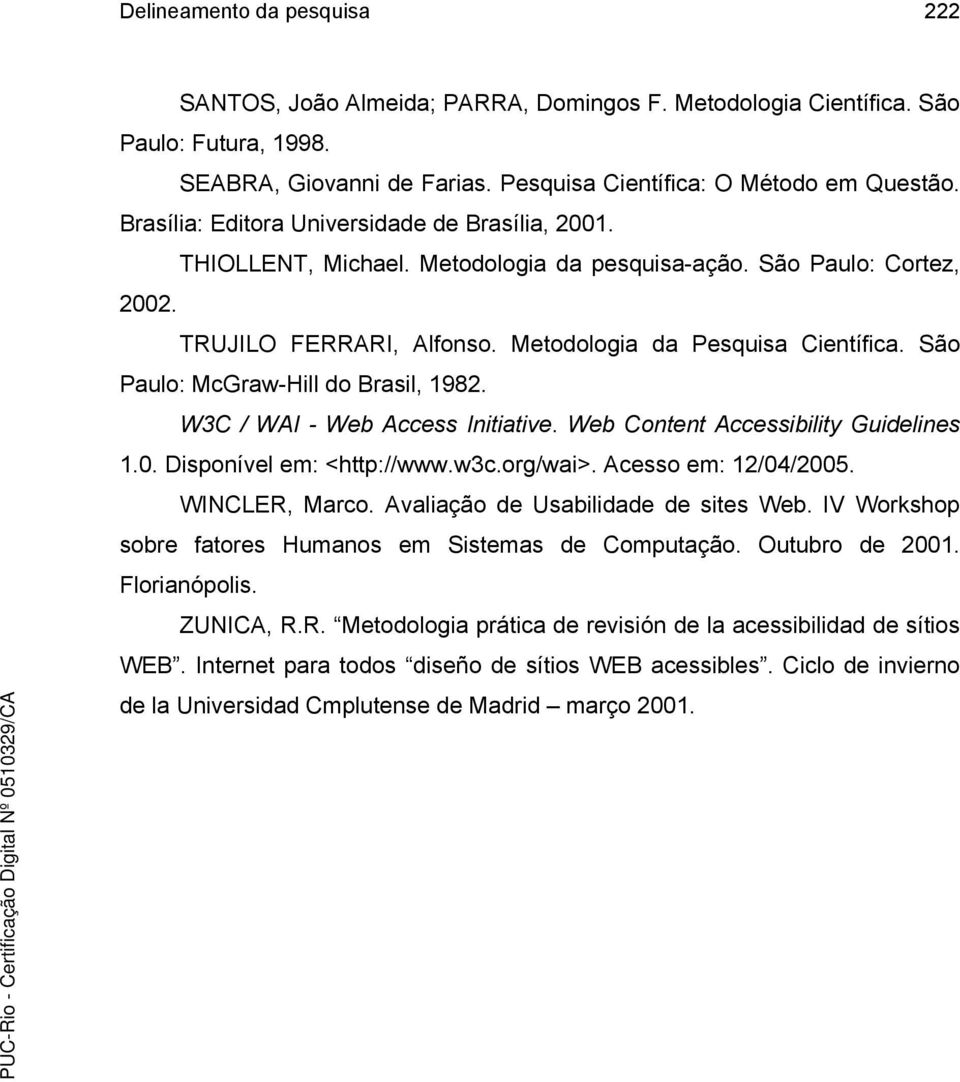 São Paulo: McGraw-Hill do Brasil, 1982. W3C / WAI - Web Access Initiative. Web Content Accessibility Guidelines 1.0. Disponível em: <http://www.w3c.org/wai>. Acesso em: 12/04/2005. WINCLER, Marco.