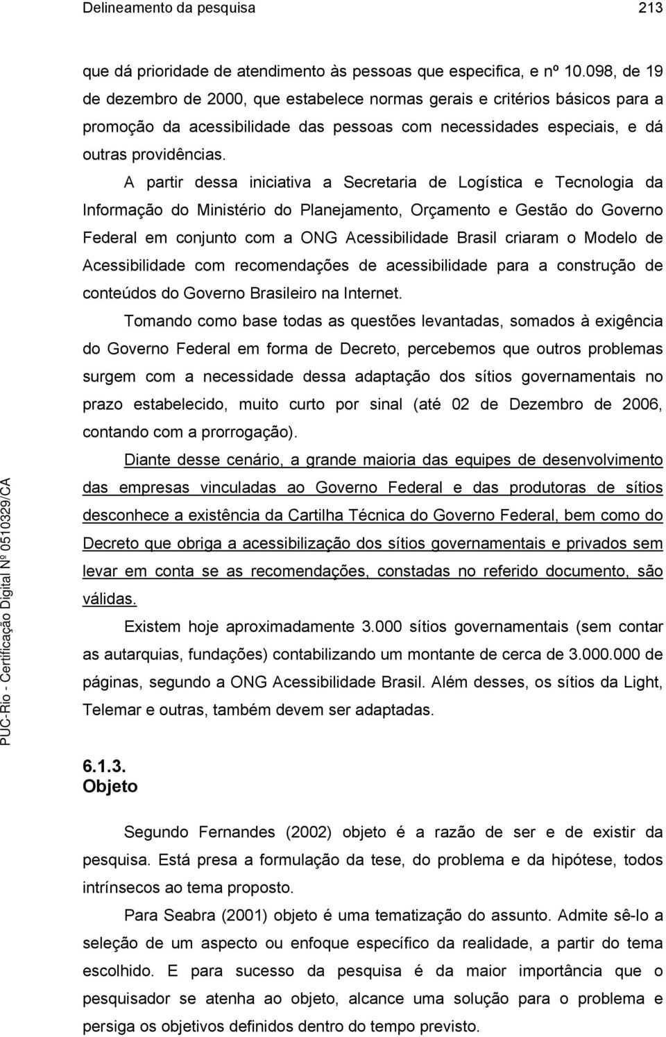 A partir dessa iniciativa a Secretaria de Logística e Tecnologia da Informação do Ministério do Planejamento, Orçamento e Gestão do Governo Federal em conjunto com a ONG Acessibilidade Brasil criaram