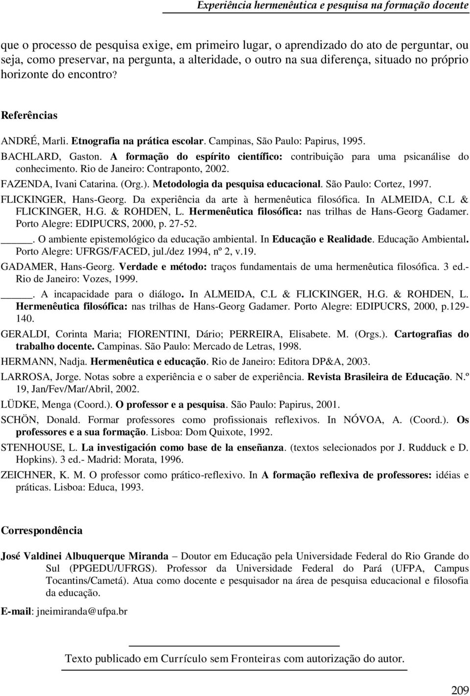 A formação do espírito científico: contribuição para uma psicanálise do conhecimento. Rio de Janeiro: Contraponto, 2002. FAZENDA, Ivani Catarina. (Org.). Metodologia da pesquisa educacional.