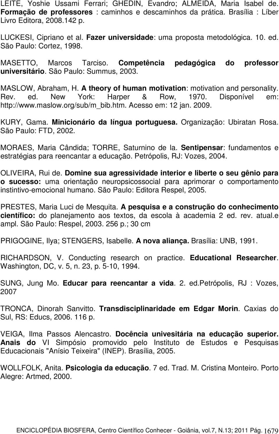 São Paulo: Summus, 2003. MASLOW, Abraham, H. A theory of human motivation: motivation and personality. Rev. ed. New York: Harper & Row, 1970. Disponível em: http://www.maslow.org/sub/m_bib.htm.