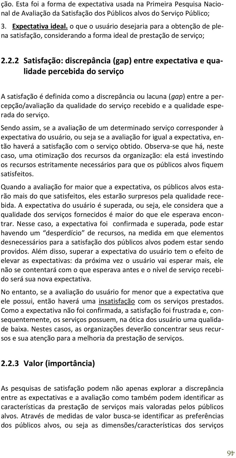 2.2 Satisfação: discrepância (gap) entre expectativa e qualidade percebida do serviço A satisfação é definida como a discrepância ou lacuna (gap) entre a percepção/avaliação da qualidade do serviço