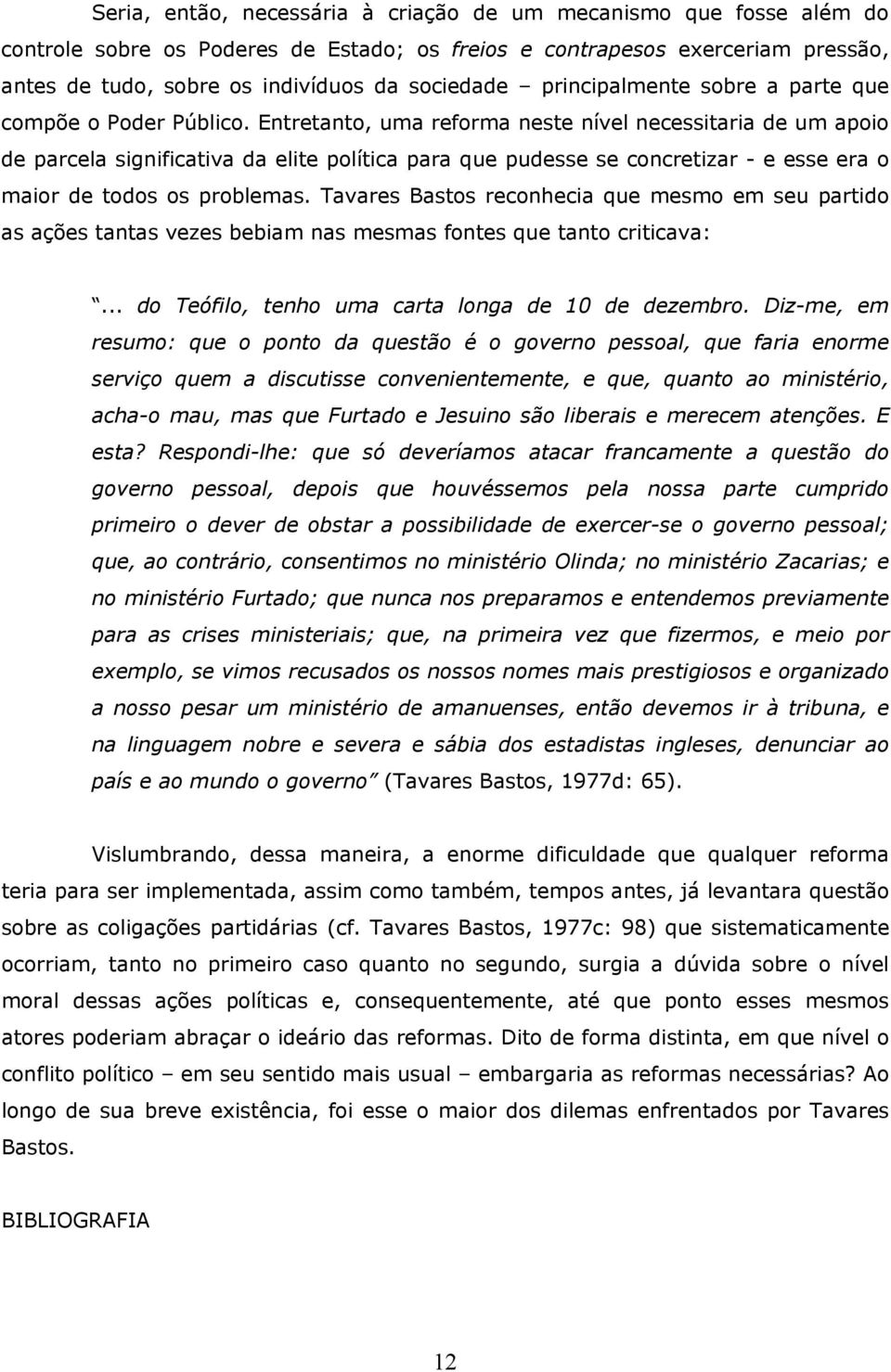 Entretanto, uma reforma neste nível necessitaria de um apoio de parcela significativa da elite política para que pudesse se concretizar - e esse era o maior de todos os problemas.