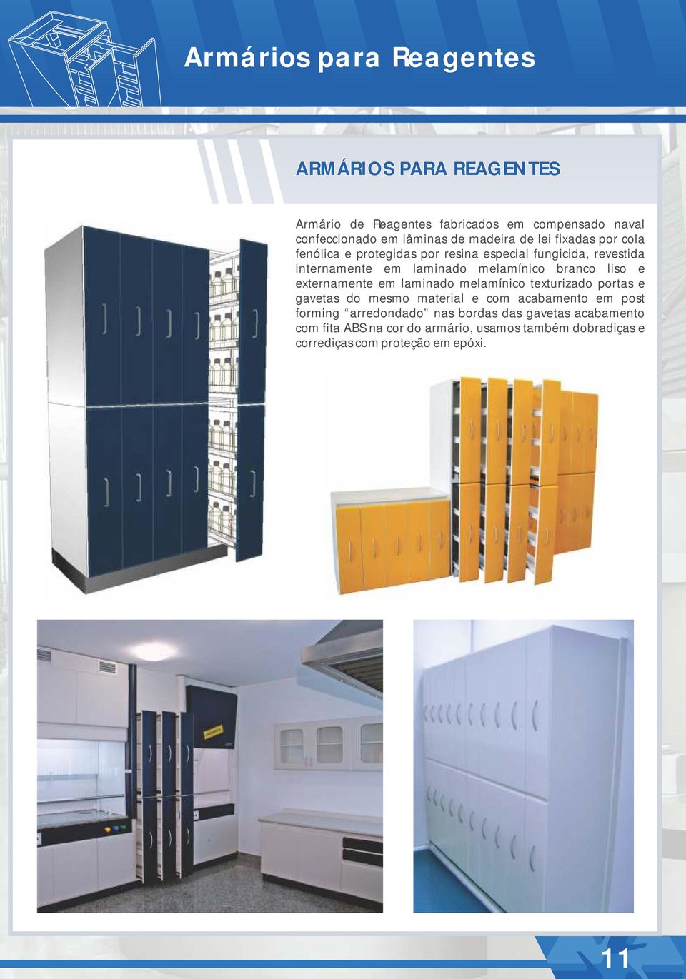 branco liso e externamente em laminado melamínico texturizado portas e gavetas do mesmo material e com acabamento em post forming