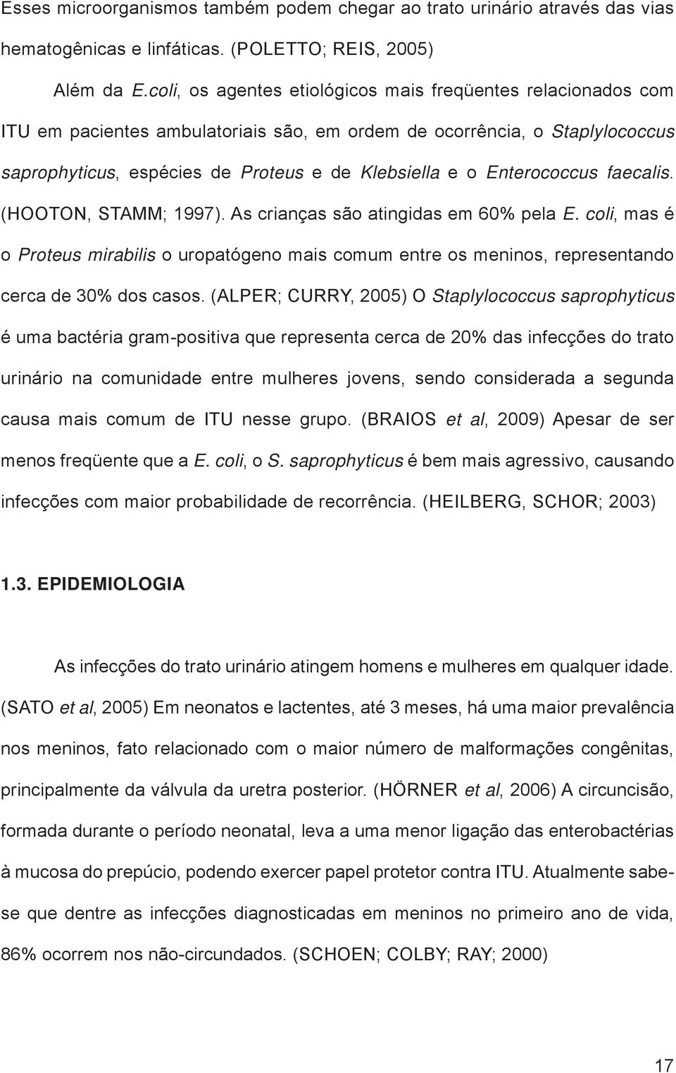 Enterococcus faecalis. (HOOTON, STAMM; 1997). As crianças são atingidas em 60% pela E. coli, mas é o Proteus mirabilis o uropatógeno mais comum entre os meninos, representando cerca de 30% dos casos.