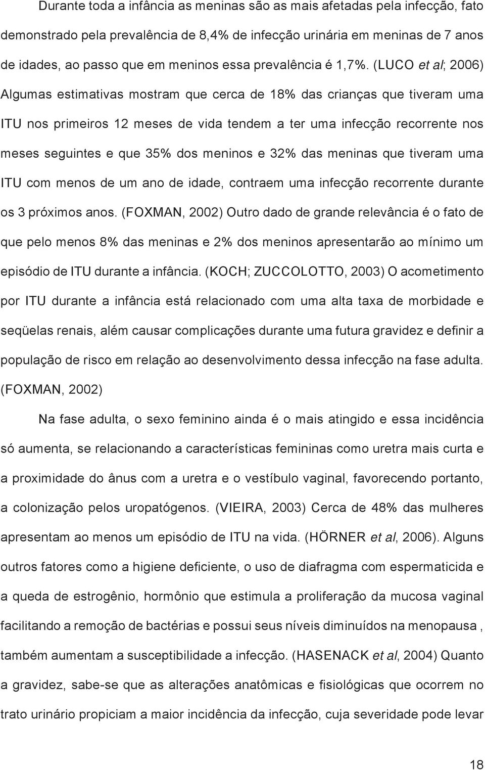 (LUCO et al; 2006) Algumas estimativas mostram que cerca de 18% das crianças que tiveram uma ITU nos primeiros 12 meses de vida tendem a ter uma infecção recorrente nos meses seguintes e que 35% dos