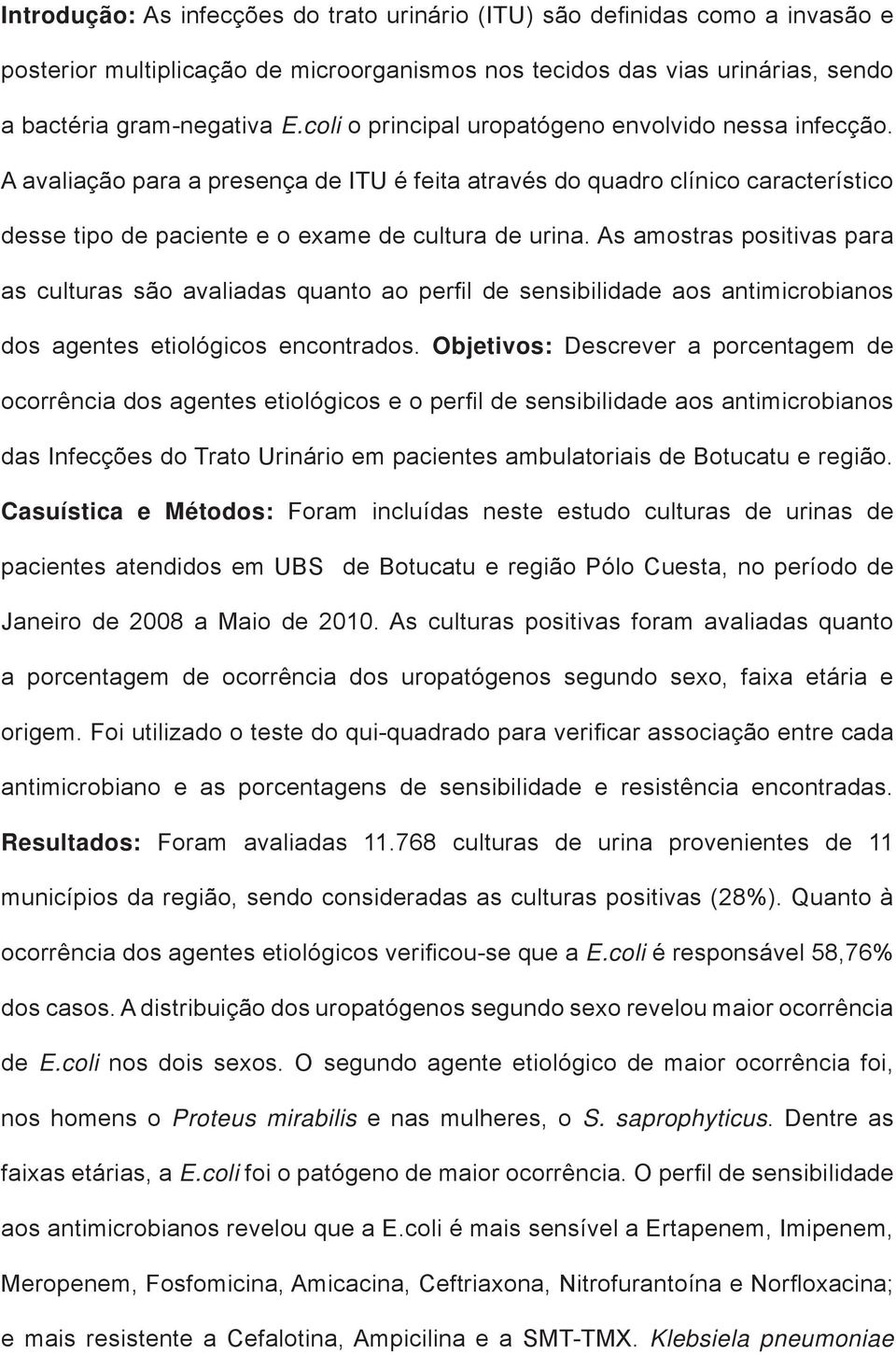 As amostras positivas para as culturas são avaliadas quanto ao perfil de sensibilidade aos antimicrobianos dos agentes etiológicos encontrados.