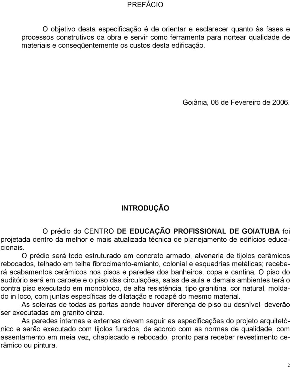 INTRODUÇÃO O prédio do CENTRO DE EDUCAÇÃO PROFISSIONAL DE GOIATUBA foi projetada dentro da melhor e mais atualizada técnica de planejamento de edifícios educacionais.