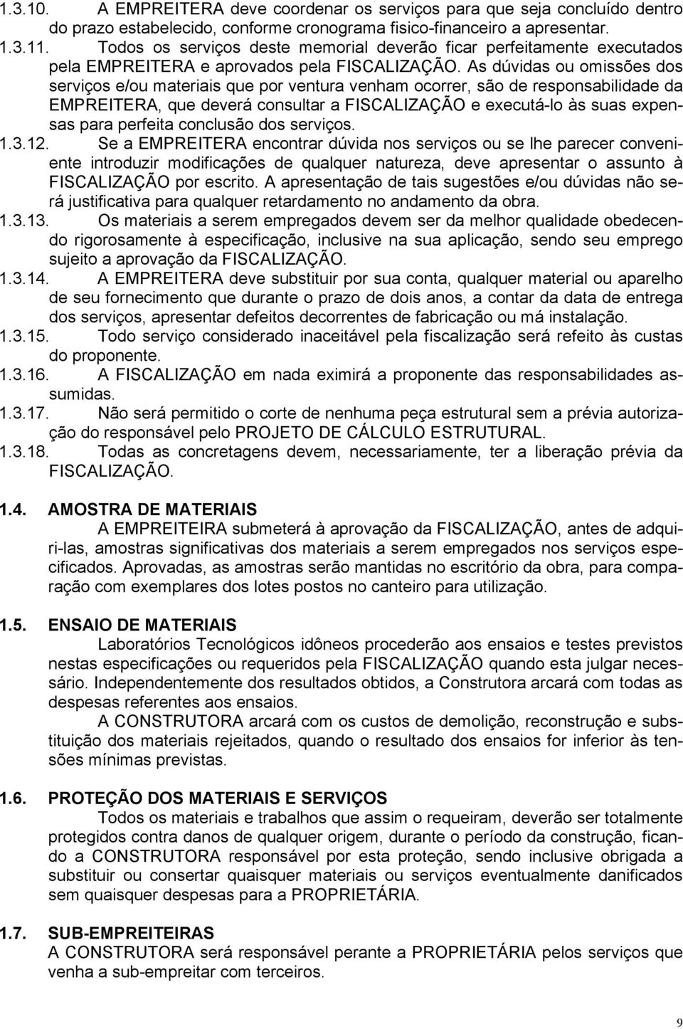 As dúvidas ou omissões dos serviços e/ou materiais que por ventura venham ocorrer, são de responsabilidade da EMPREITERA, que deverá consultar a FISCALIZAÇÃO e executá-lo às suas expensas para