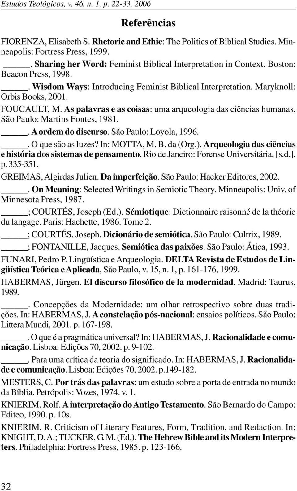 As palavras e as coisas: uma arqueologia das ciências humanas. São Paulo: Martins Fontes, 1981.. A ordem do discurso. São Paulo: Loyola, 1996.. O que são as luzes? In: MOTTA, M. B. da (Org.).