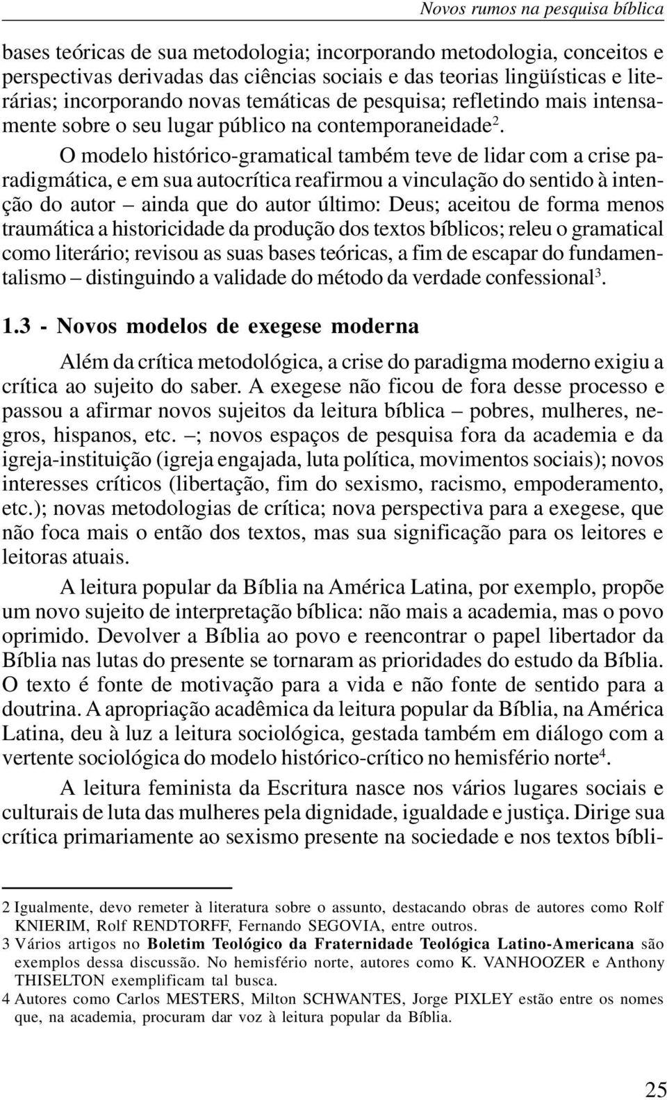 O modelo histórico-gramatical também teve de lidar com a crise paradigmática, e em sua autocrítica reafirmou a vinculação do sentido à intenção do autor ainda que do autor último: Deus; aceitou de