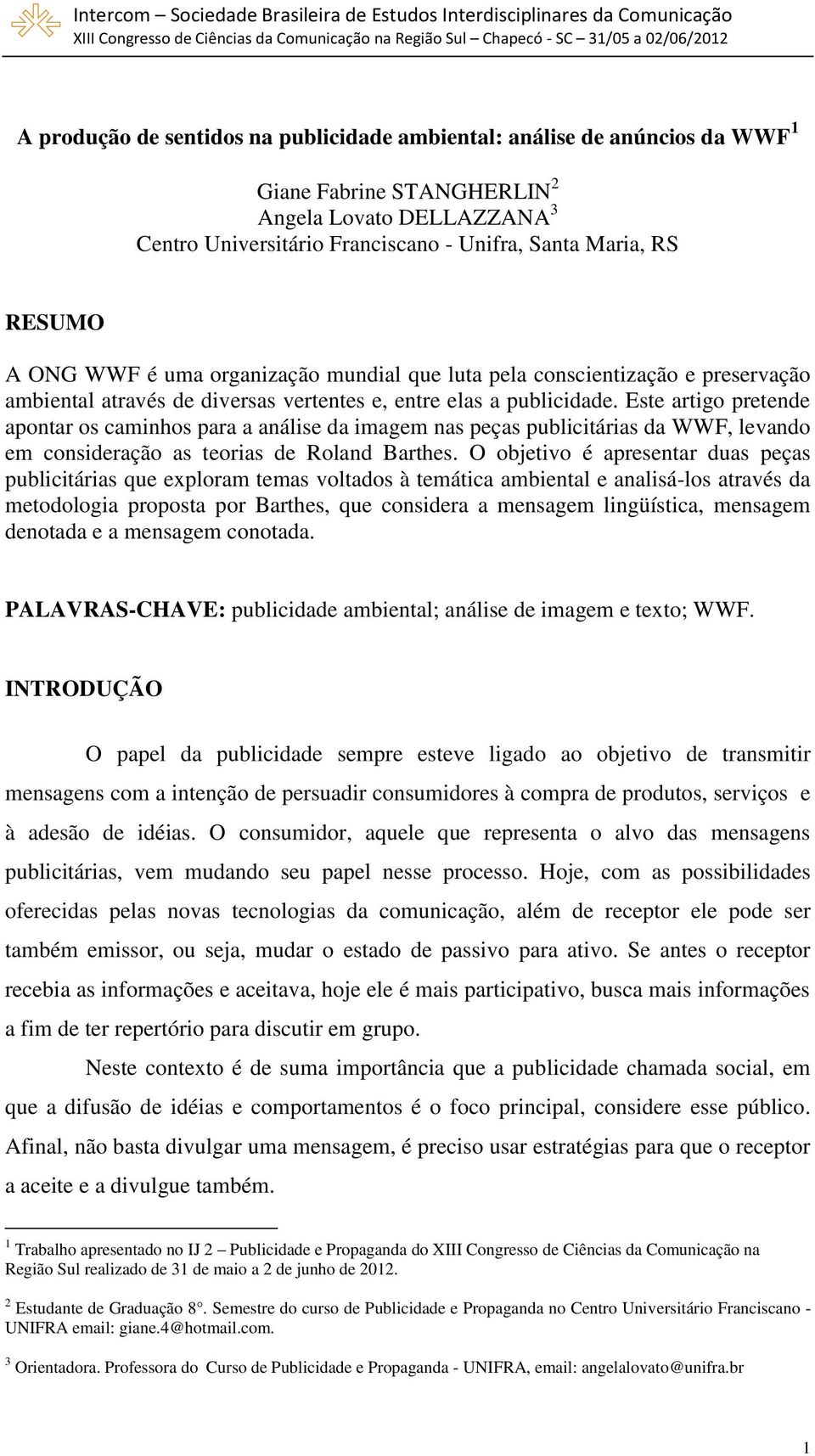 Este artigo pretende apontar os caminhos para a análise da imagem nas peças publicitárias da WWF, levando em consideração as teorias de Roland Barthes.