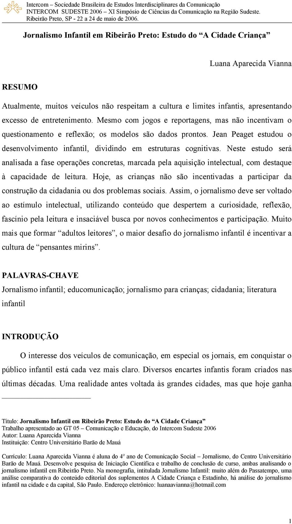 Jean Peaget estudou o desenvolvimento infantil, dividindo em estruturas cognitivas.