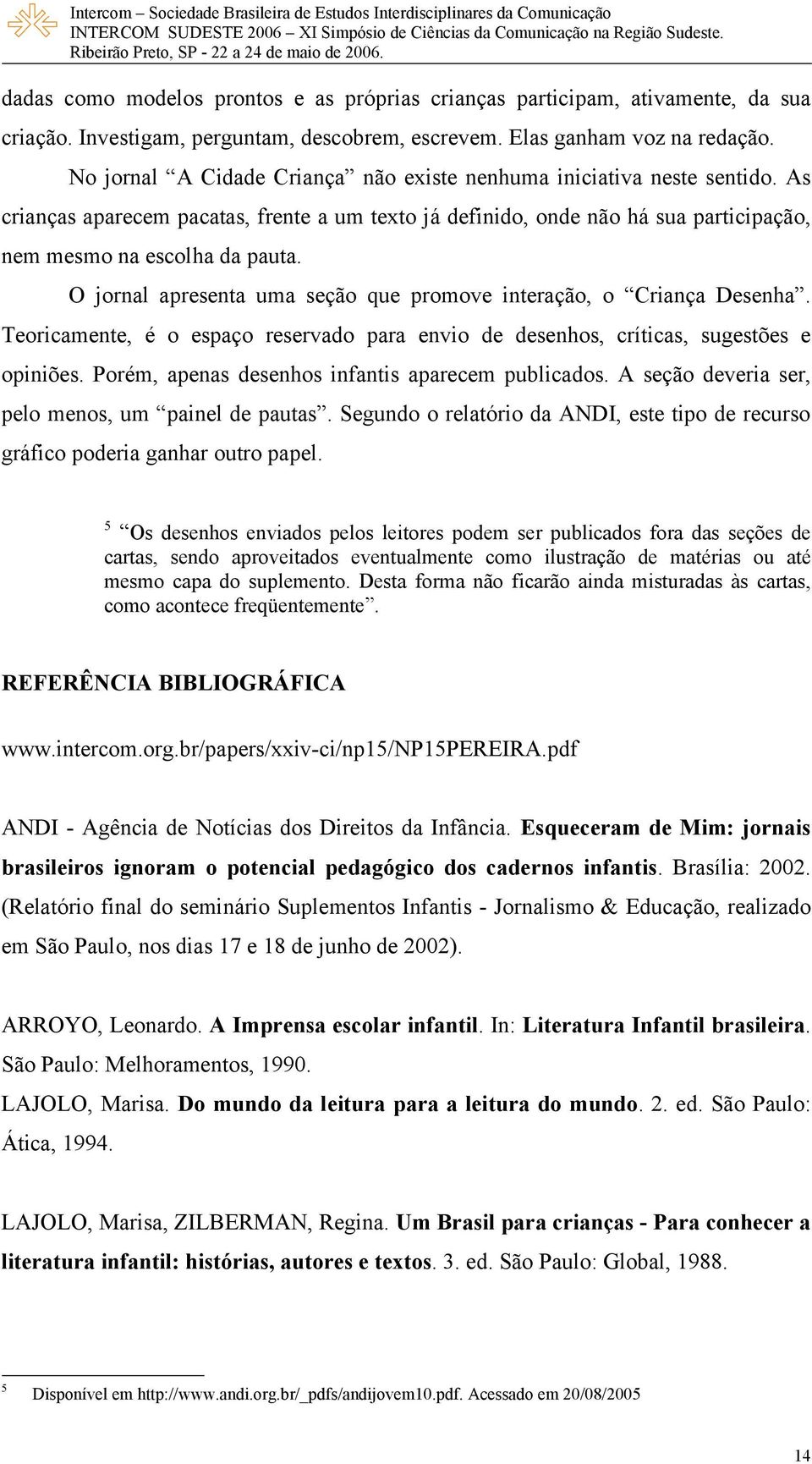 O jornal apresenta uma seção que promove interação, o Criança Desenha. Teoricamente, é o espaço reservado para envio de desenhos, críticas, sugestões e opiniões.