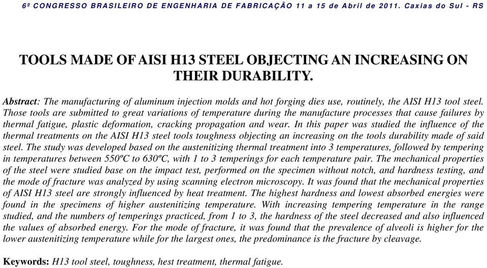 In this paper was studied the influence of the thermal treatments on the AISI H13 steel tools toughness objecting an increasing on the tools durability made of said steel.