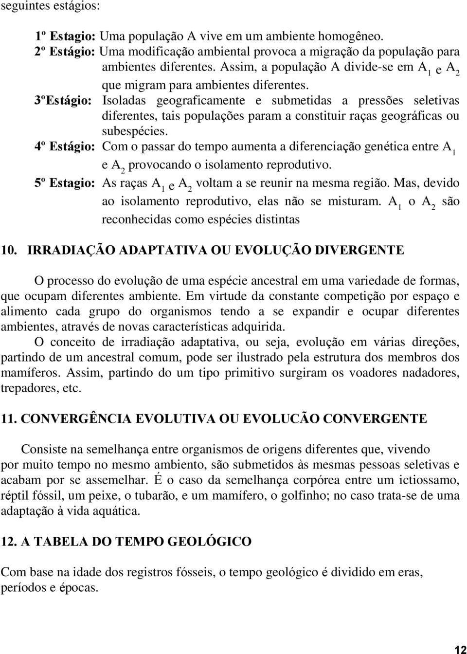 3ºEstágio: Isoladas geograficamente e submetidas a pressões seletivas diferentes, tais populações param a constituir raças geográficas ou subespécies.