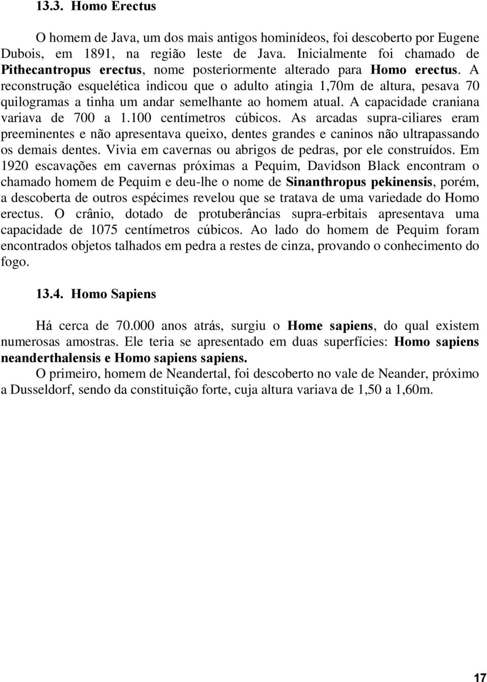 A reconstrução esquelética indicou que o adulto atingia 1,70m de altura, pesava 70 quilogramas a tinha um andar semelhante ao homem atual. A capacidade craniana variava de 700 a 1.