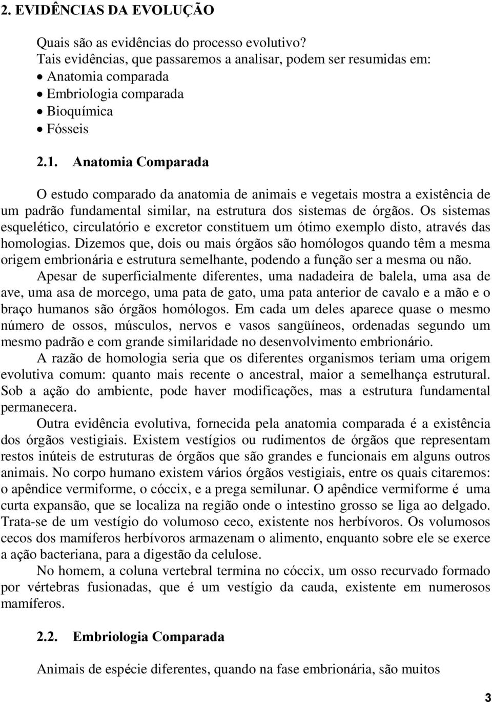 Anatomia Comparada O estudo comparado da anatomia de animais e vegetais mostra a existência de um padrão fundamental similar, na estrutura dos sistemas de órgãos.